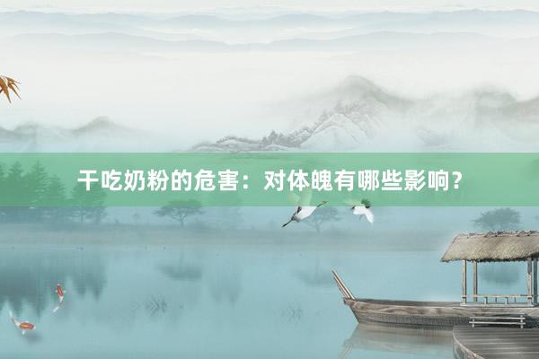 干吃奶粉的危害：对体魄有哪些影响？